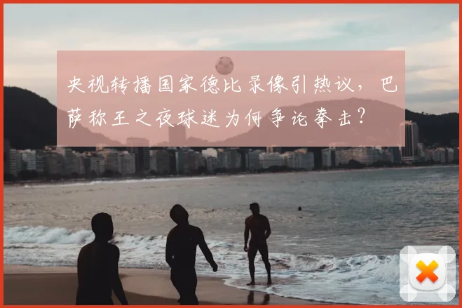 央视转播国家德比录像引热议，巴萨称王之夜球迷为何争论拳击？
