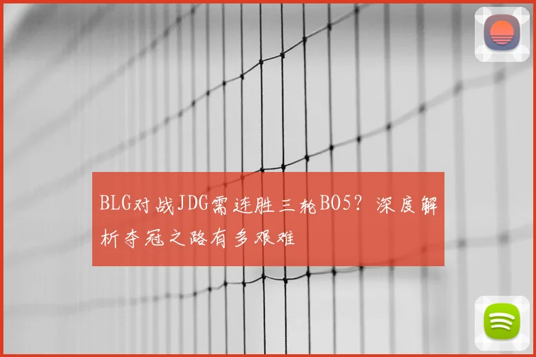BLG对战JDG需连胜三轮BO5？深度解析夺冠之路有多艰难