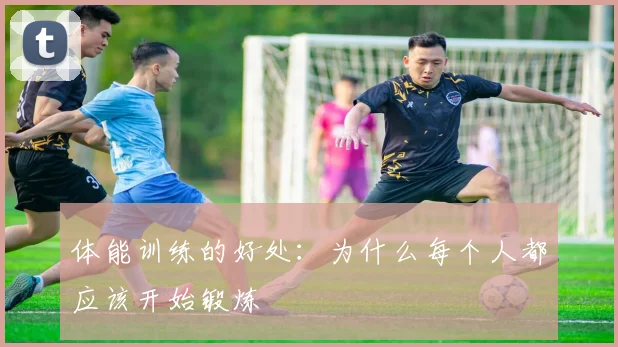 体能训练的好处：为什么每个人都应该开始锻炼