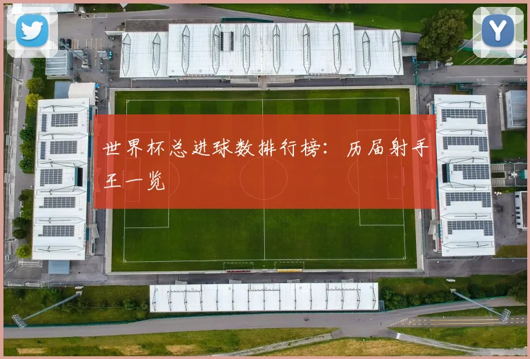 世界杯总进球数排行榜：历届射手王一览